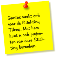 Santos werkt ook voor de Stichting Tileng. Met hem kunt u ook projec-ten van deze Stich-ting bezoeken.